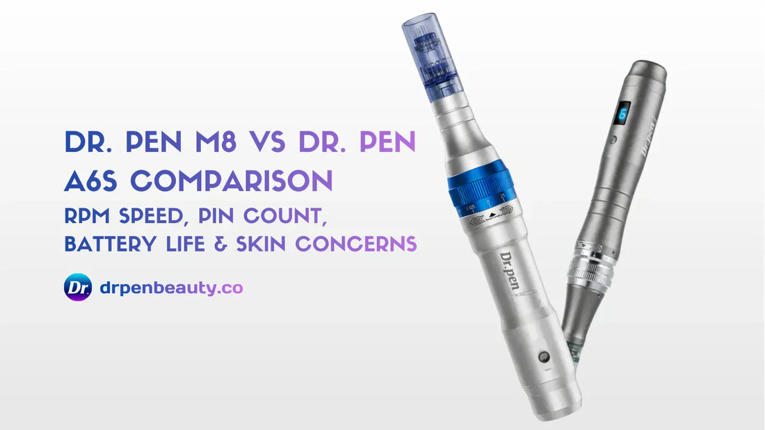 Dr. Pen M8 vs Dr. Pen A6S Comparison: RPM speed, pin count, battery life & Skin Concerns